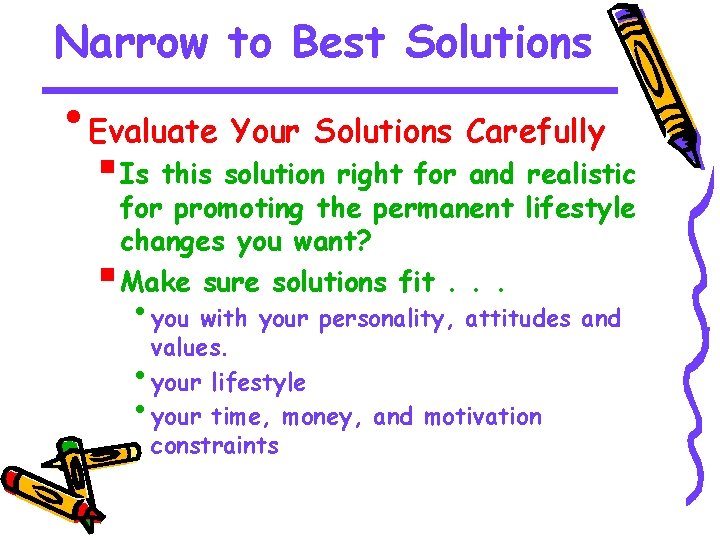 Narrow to Best Solutions • Evaluate Your Solutions Carefully § Is this solution right