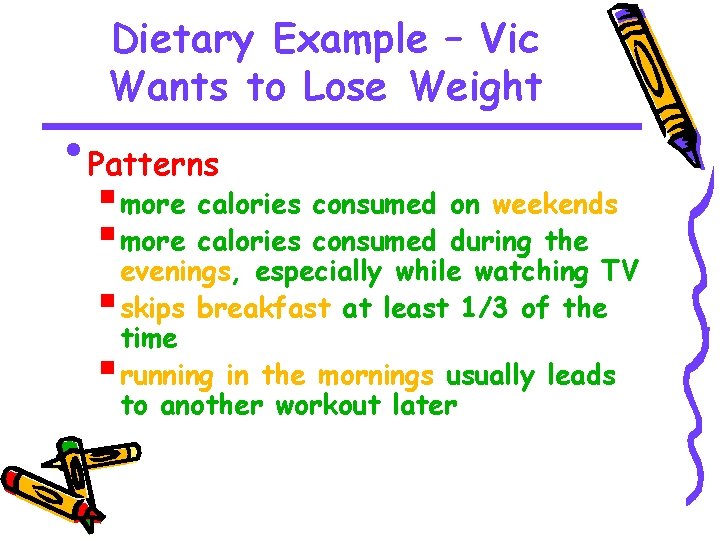Dietary Example – Vic Wants to Lose Weight • Patterns § more calories consumed
