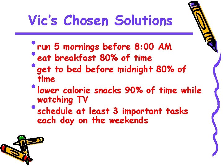 Vic’s Chosen Solutions • run 5 mornings before 8: 00 AM • eat breakfast