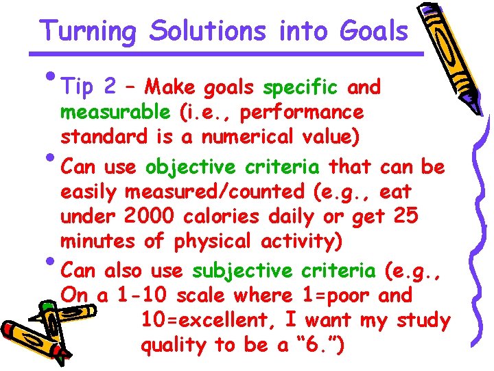 Turning Solutions into Goals • Tip 2 – Make goals specific and • •