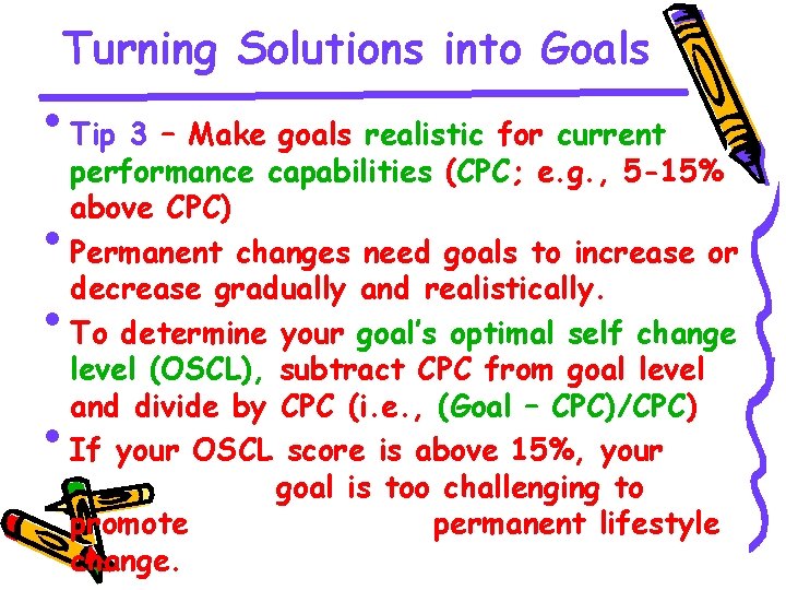 Turning Solutions into Goals • Tip 3 – Make goals realistic for current •