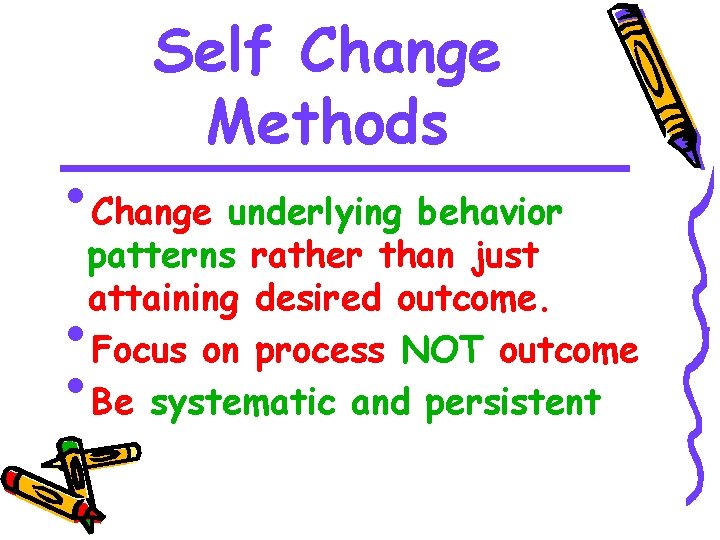 Self Change Methods • Change underlying behavior patterns rather than just attaining desired outcome.