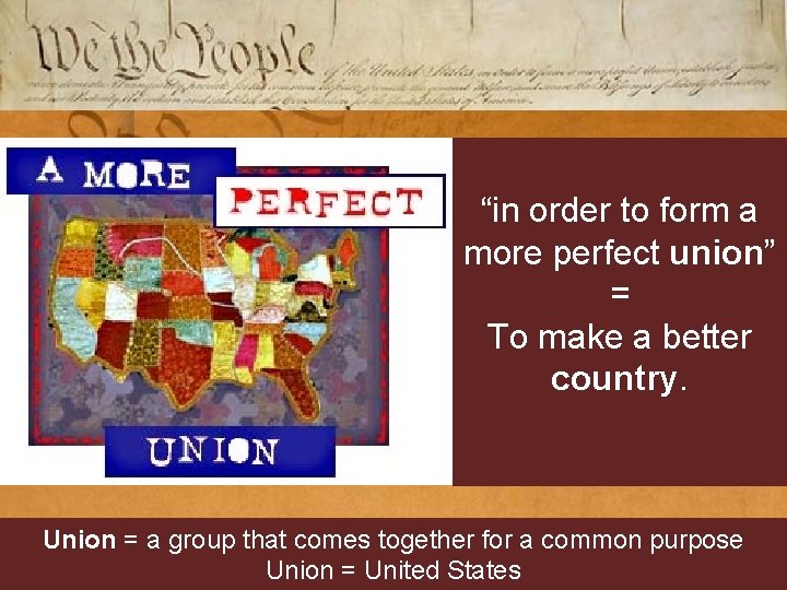 “in order to form a more perfect union” = To make a better country.