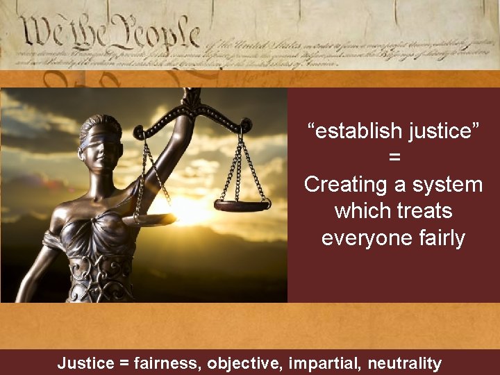 “establish justice” = Creating a system which treats everyone fairly Justice = fairness, objective,