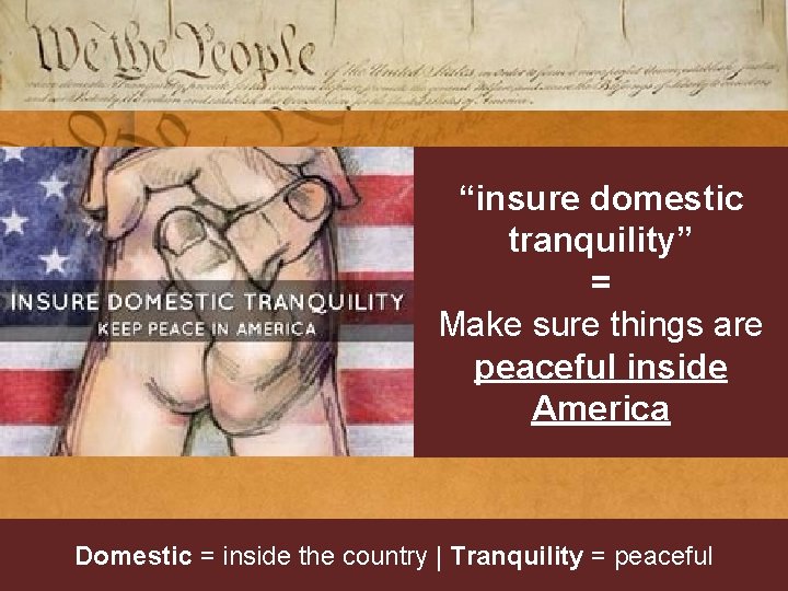 “insure domestic tranquility” = Make sure things are peaceful inside America Domestic = inside