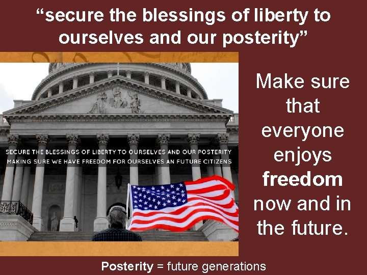 “secure the blessings of liberty to ourselves and our posterity” Make sure that everyone