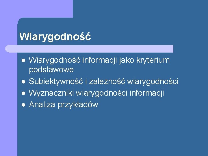 Wiarygodność l l Wiarygodność informacji jako kryterium podstawowe Subiektywność i zależność wiarygodności Wyznaczniki wiarygodności