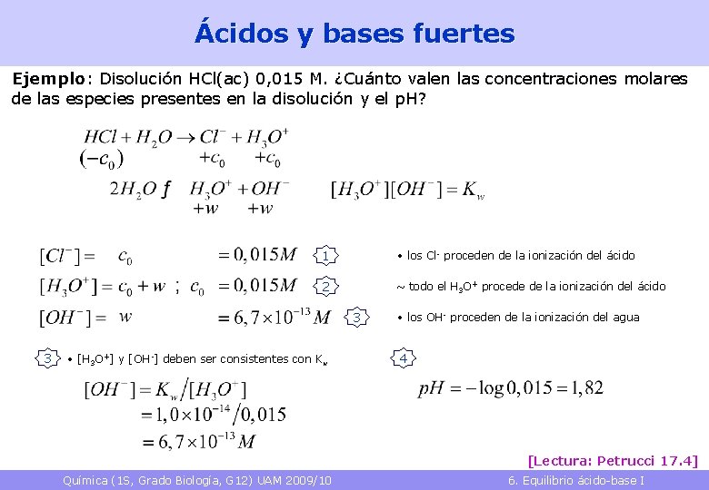 Ácidos y bases fuertes Ejemplo: Disolución HCl(ac) 0, 015 M. ¿Cuánto valen las concentraciones