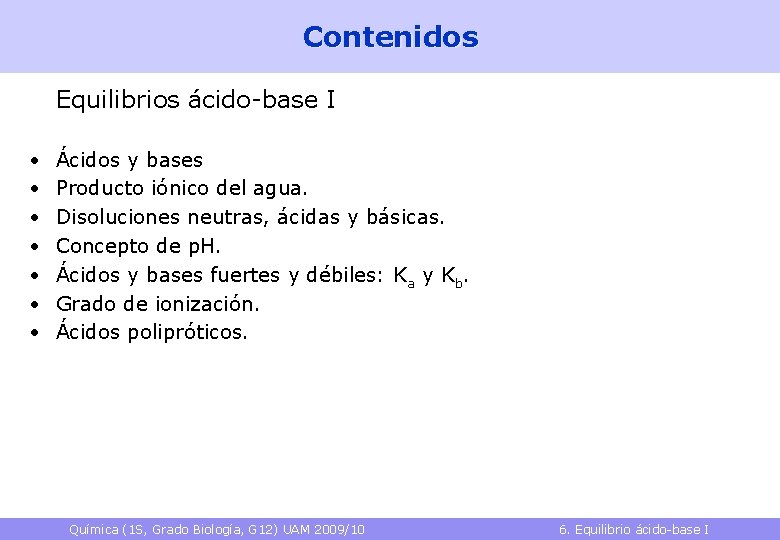 Contenidos Equilibrios ácido-base I • • Ácidos y bases Producto iónico del agua. Disoluciones