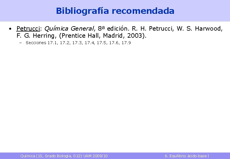 Bibliografía recomendada • Petrucci: Química General, 8ª edición. R. H. Petrucci, W. S. Harwood,