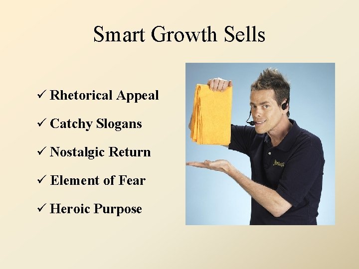 Smart Growth Sells Rhetorical Appeal Catchy Slogans Nostalgic Return Element of Fear Heroic Purpose