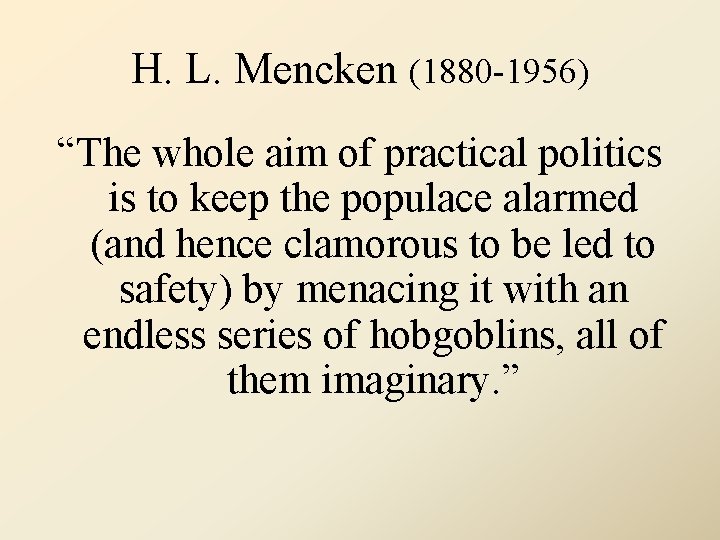 H. L. Mencken (1880 -1956) “The whole aim of practical politics is to keep