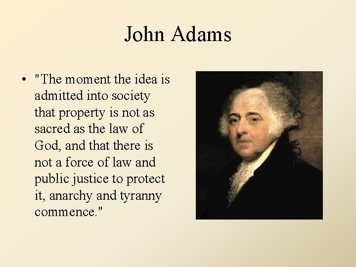John Adams • "The moment the idea is admitted into society that property is
