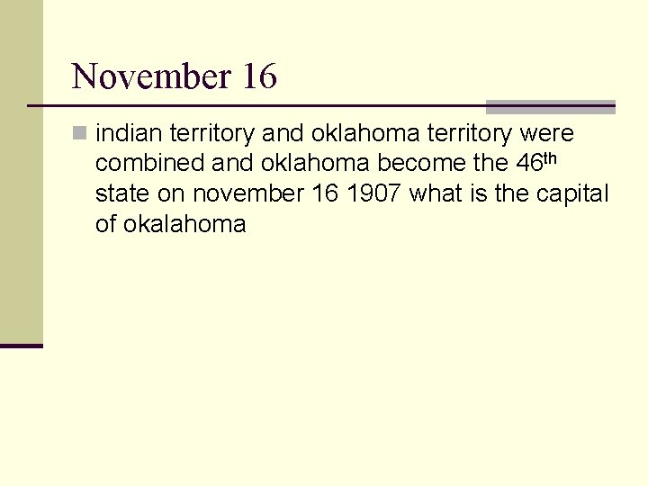 November 16 n indian territory and oklahoma territory were combined and oklahoma become the