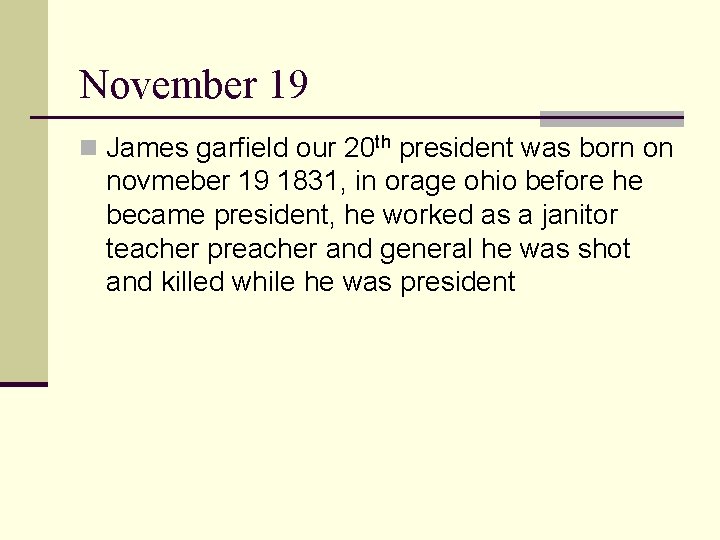 November 19 n James garfield our 20 th president was born on novmeber 19
