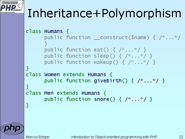 Inheritance+Polymorphism class Humans { public function __construct($name) { /*. . . */ } public