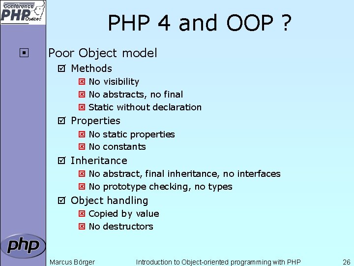 PHP 4 and OOP ? ¨ Poor Object model þ Methods ý No visibility