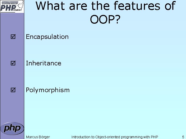 What are the features of OOP? þ Encapsulation þ Inheritance þ Polymorphism Marcus Börger