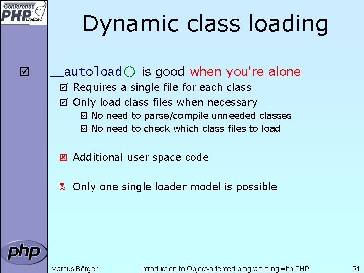 Dynamic class loading þ __autoload() is good when you're alone þ Requires a single