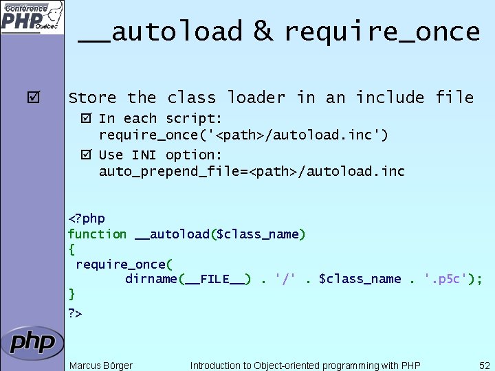 __autoload & require_once þ Store the class loader in an include file þ In