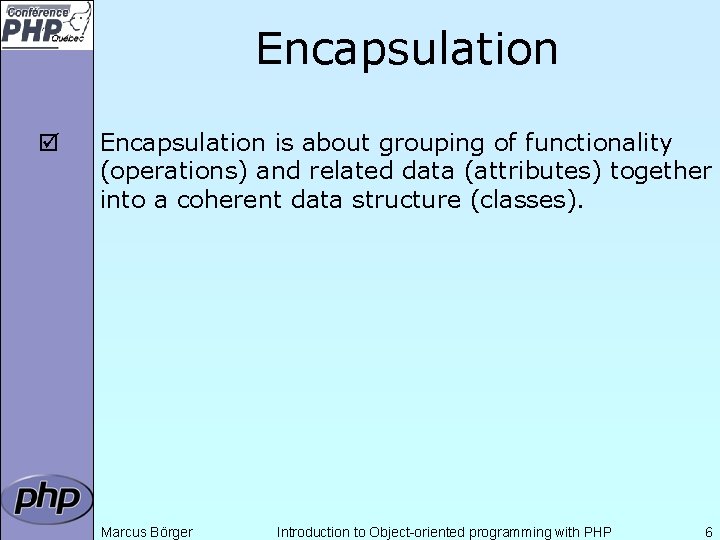 Encapsulation þ Encapsulation is about grouping of functionality (operations) and related data (attributes) together