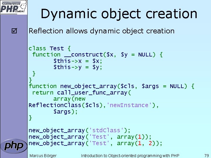 Dynamic object creation þ Reflection allows dynamic object creation class Test { function __construct($x,