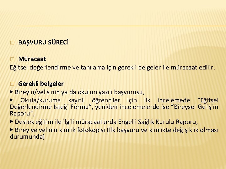 � BAŞVURU SÜRECİ Müracaat Eğitsel değerlendirme ve tanılama için gerekli belgeler ile müracaat edilir.