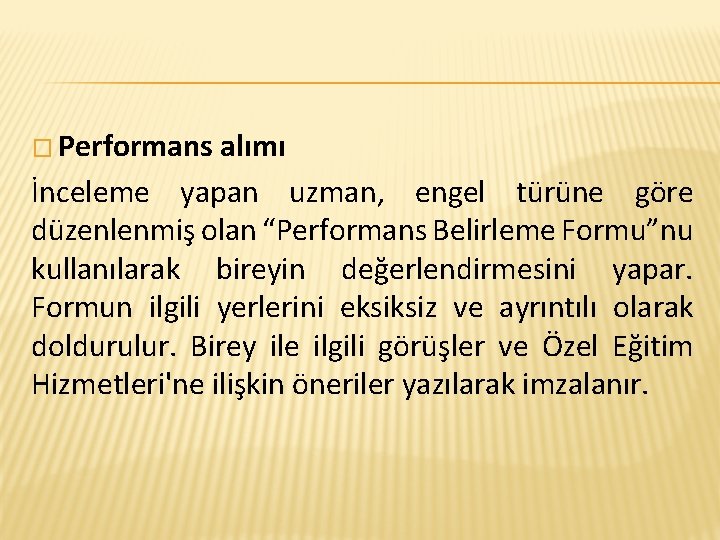 � Performans alımı İnceleme yapan uzman, engel türüne göre düzenlenmiş olan “Performans Belirleme Formu”nu