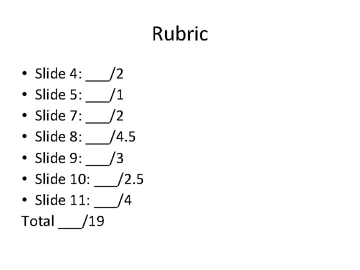 Rubric • Slide 4: ___/2 • Slide 5: ___/1 • Slide 7: ___/2 •