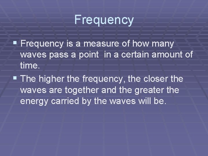 Frequency § Frequency is a measure of how many waves pass a point in