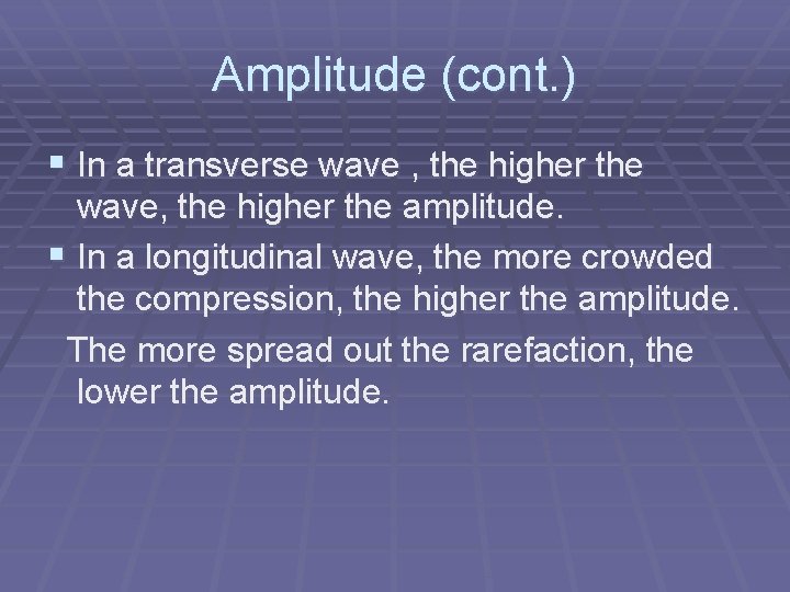 Amplitude (cont. ) § In a transverse wave , the higher the wave, the