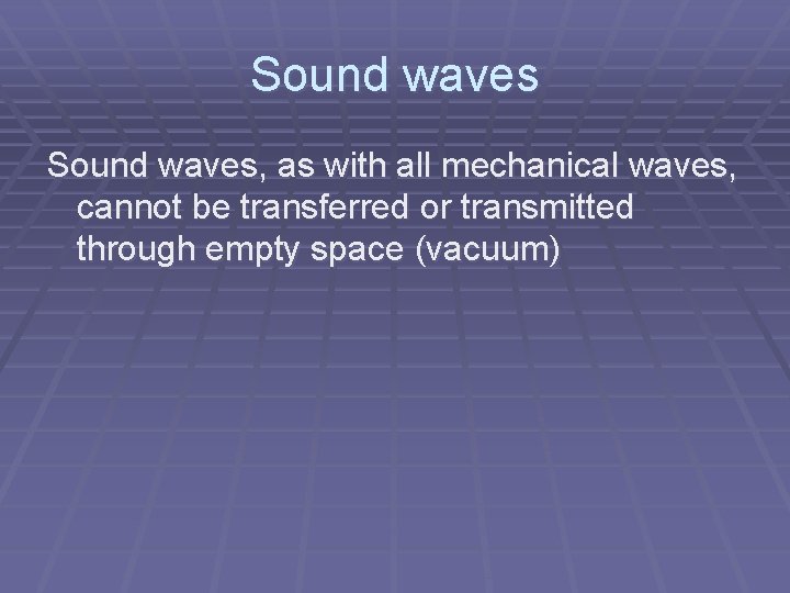 Sound waves, as with all mechanical waves, cannot be transferred or transmitted through empty
