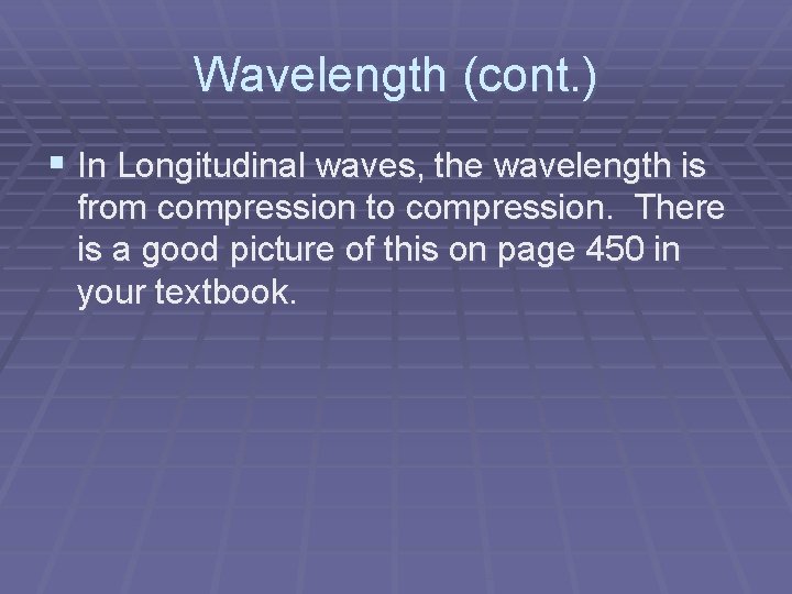 Wavelength (cont. ) § In Longitudinal waves, the wavelength is from compression to compression.