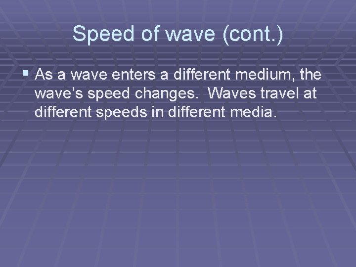 Speed of wave (cont. ) § As a wave enters a different medium, the