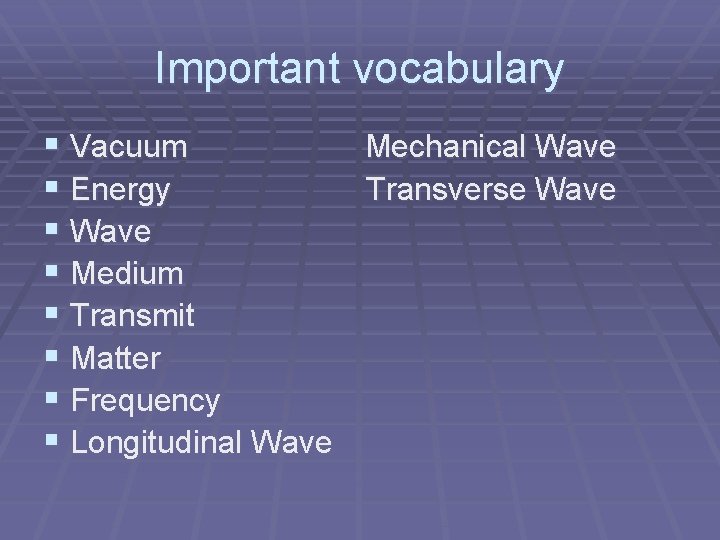 Important vocabulary § Vacuum Mechanical Wave § Energy Transverse Wave § Medium § Transmit