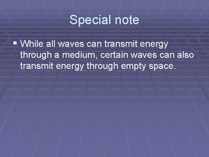 Special note § While all waves can transmit energy through a medium, certain waves