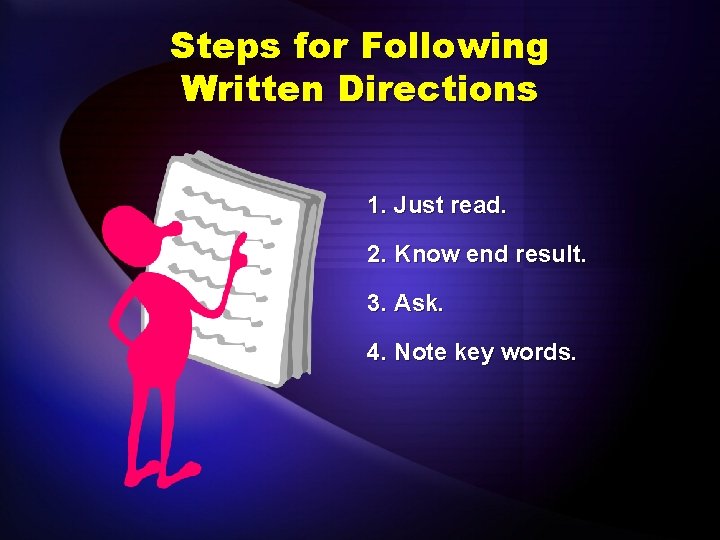 Steps for Following Written Directions 1. Just read. 2. Know end result. 3. Ask.