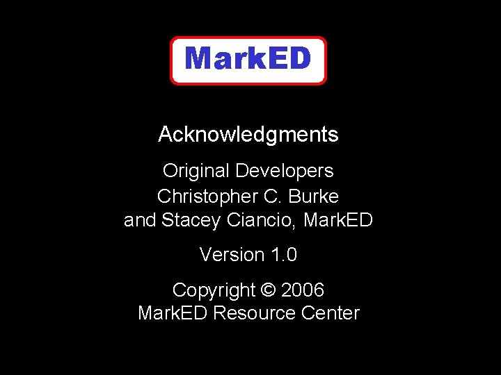 Mark. ED Acknowledgments Original Developers Christopher C. Burke and Stacey Ciancio, Mark. ED Version