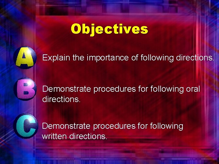 Objectives Explain the importance of following directions. Demonstrate procedures for following oral directions. Demonstrate