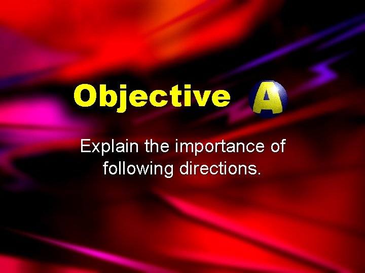 Objective Explain the importance of following directions. 