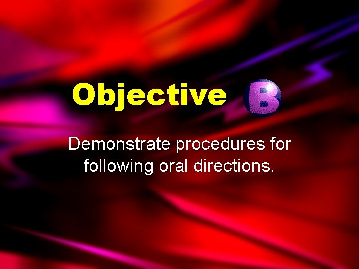 Objective Demonstrate procedures for following oral directions. 