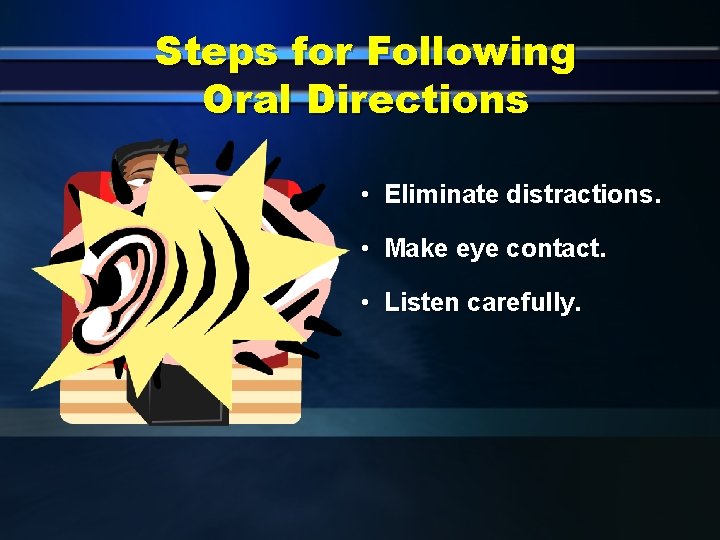 Steps for Following Oral Directions • Eliminate distractions. • Make eye contact. • Listen