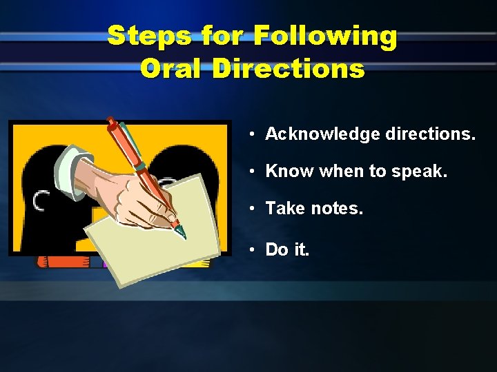 Steps for Following Oral Directions • Acknowledge directions. • Know when to speak. •