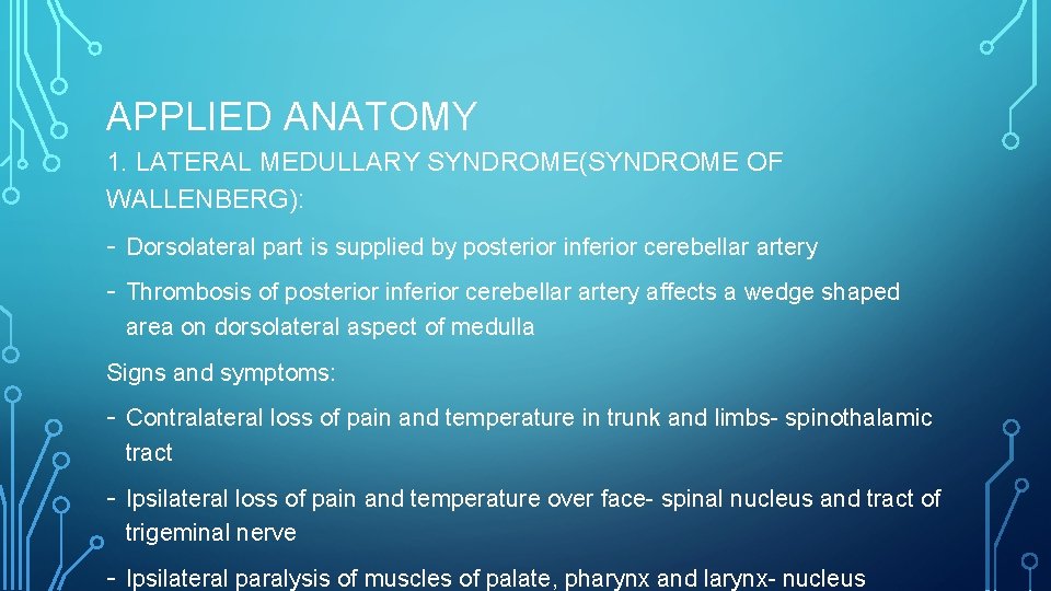 APPLIED ANATOMY 1. LATERAL MEDULLARY SYNDROME(SYNDROME OF WALLENBERG): - Dorsolateral part is supplied by