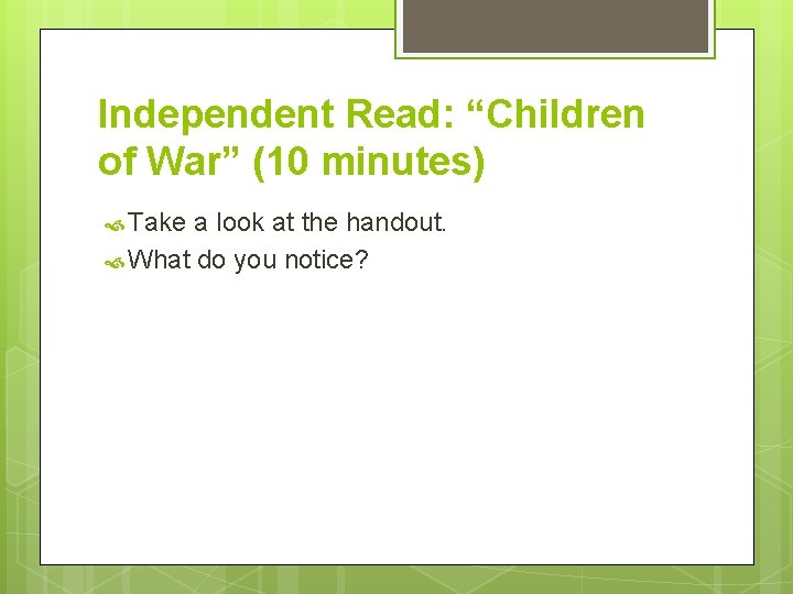 Independent Read: “Children of War” (10 minutes) Take a look at the handout. What