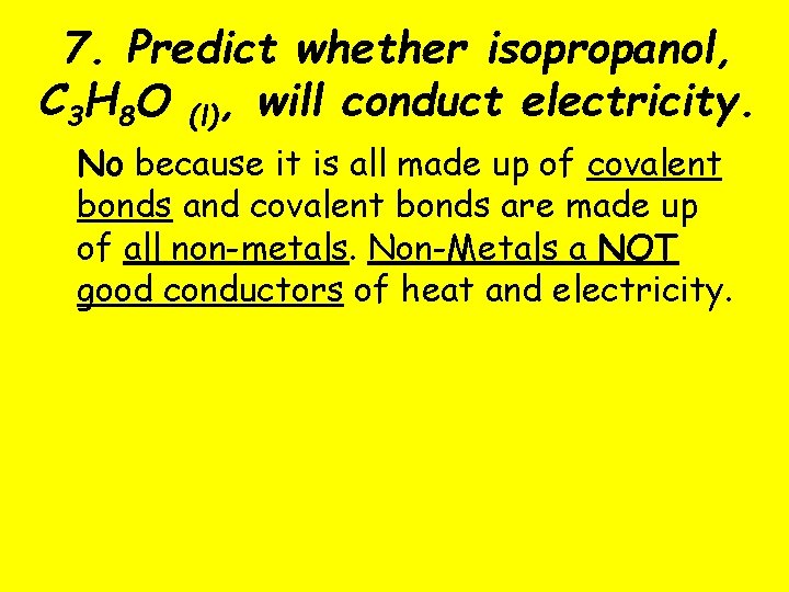 7. Predict whether isopropanol, C 3 H 8 O (l), will conduct electricity. No