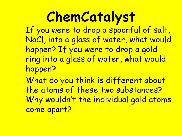 Chem. Catalyst If you were to drop a spoonful of salt, Na. Cl, into