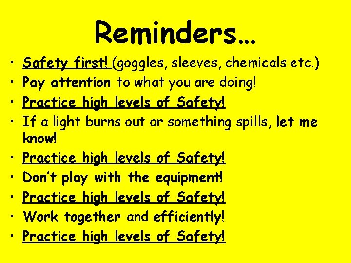 Reminders… • • • Safety first! (goggles, sleeves, chemicals etc. ) Pay attention to