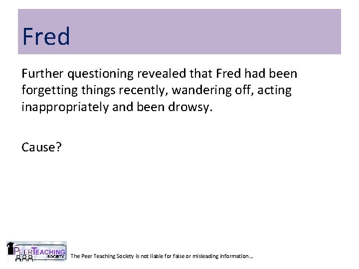 Fred Further questioning revealed that Fred had been forgetting things recently, wandering off, acting