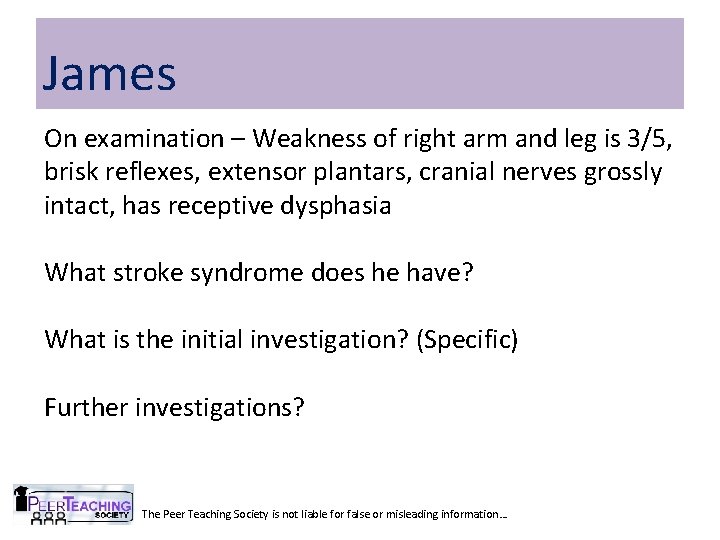 James On examination – Weakness of right arm and leg is 3/5, brisk reflexes,